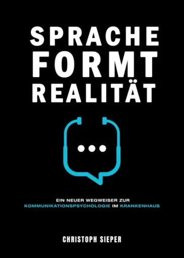 Sprache formt Realität - Ein neuer Wegweiser zur Kommunikationspsychologie im Krankenhaus Bild: Sprache formt Realität - Ein neuer Wegweiser zur Kommunikationspsychologie im Krankenhaus