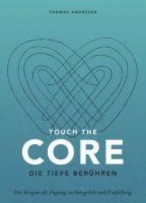 Bild: Touch the Core. Die Tiefe berühren. - Der Körper als Zugang zu Integrität und Entfaltung