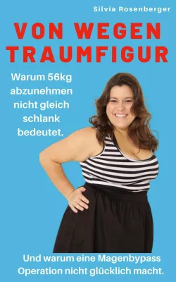 "Von wegen Traumfigur" lautet der Titel des neuerschienenen eBooks der Autorin Silvia Rosenberger Bild: "Von wegen Traumfigur" lautet der Titel des neuerschienenen eBooks der Autorin Silvia Rosenberger