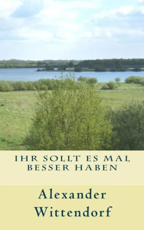Bild: Roman „Ihr sollt es mal besser haben“ von Alexander Wittendorf erschienen