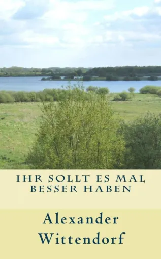 Roman „Ihr sollt es mal besser haben“ von Alexander Wittendorf erschienen Bild: Roman „Ihr sollt es mal besser haben“ von Alexander Wittendorf erschienen