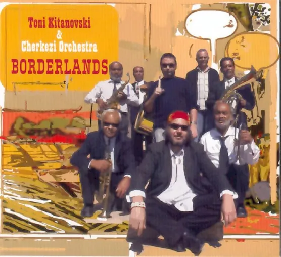 Out Now: Toni Kitanovski & Cherkezi Orchestra: Borderlands Bild: Out Now: Toni Kitanovski & Cherkezi Orchestra: Borderlands