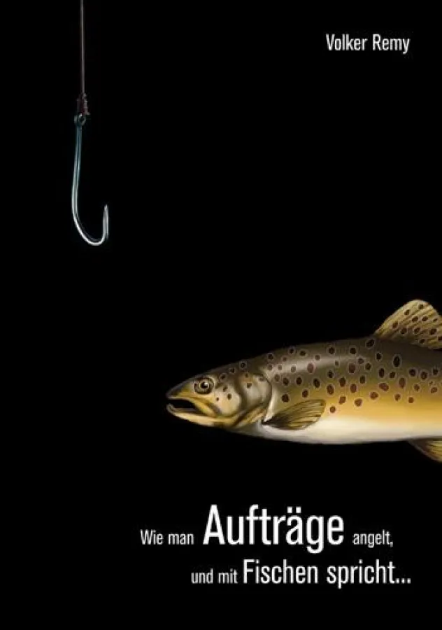 Ein Akquise-Ratgeber für jeden Tag: Sofort umsetzbare Tipps und ein einmaliger Einblick in den Akuisealltag eines Aufträgeanglers