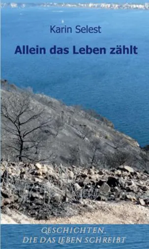 ALLEIN DAS LEBEN ZÄHLT von Karin Selest – Ein Buch zum zum Mitfühlen, Nachdenken und Verstehen Bild: ALLEIN DAS LEBEN ZÄHLT von Karin Selest – Ein Buch zum zum Mitfühlen, Nachdenken und Verstehen