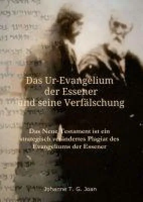Das Ur-Evangelium der Essener und seine Verfälschung - Eine interessante historische Studie Bild: Das Ur-Evangelium der Essener und seine Verfälschung - Eine interessante historische Studie