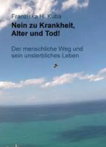 Nein zu Krankheit, Alter und Tod! - Der menschliche Weg und sein unsterbliches Leben Bild: Nein zu Krankheit, Alter und Tod! - Der menschliche Weg und sein unsterbliches Leben