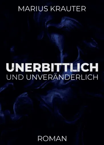 Bild: Unerbittlich und unveränderlich - Ein dystopischer Sci-Fi-Roman vom Leben und Überleben