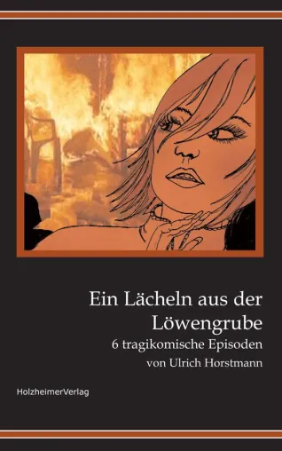 Ein Lächeln aus der Löwengrube - 6 tragikomische Episoden von Ulrich Horstmann Bild: Ein Lächeln aus der Löwengrube - 6 tragikomische Episoden von Ulrich Horstmann