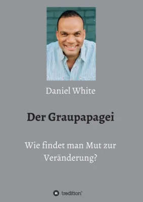 Bild: Der Graupapagei - Wie findet man Mut zur Veränderung? - Inspirerende Hilfestellungen zur Selbstfindung