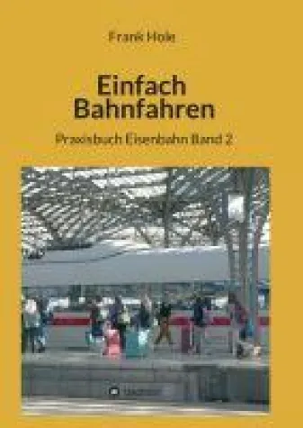 Einfach Bahnfahren - Praxisbuch Eisenbahn Band 2 Bild: Einfach Bahnfahren - Praxisbuch Eisenbahn Band 2