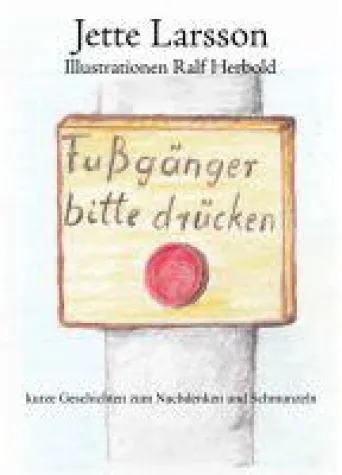 Fußgänger bitte drücken - kurze Geschichten zum Nachdenken und Schmunzeln Bild: Fußgänger bitte drücken - kurze Geschichten zum Nachdenken und Schmunzeln