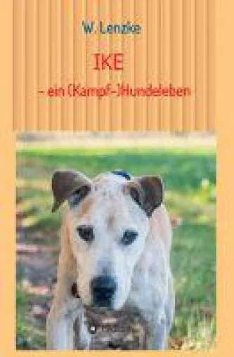 IKE - ein (Kampf-)Hundeleben - Erzählungen über einen ganz besonderen Hund Bild: IKE - ein (Kampf-)Hundeleben - Erzählungen über einen ganz besonderen Hund