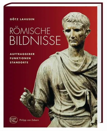 Neuerscheinung im Verlag Philipp von Zabern: „Römische Bildnisse“ von Götz Lahusen Bild: Neuerscheinung im Verlag Philipp von Zabern: „Römische Bildnisse“ von Götz Lahusen