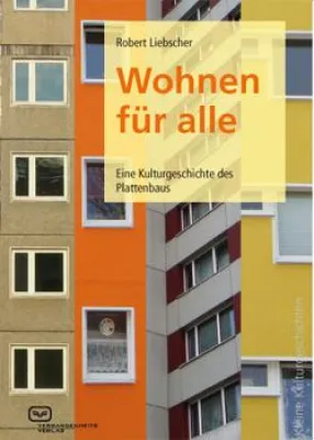 Wohnen für alle - Eine Kulturgeschichte des Plattenbaus erschienen Bild: Wohnen für alle - Eine Kulturgeschichte des Plattenbaus erschienen