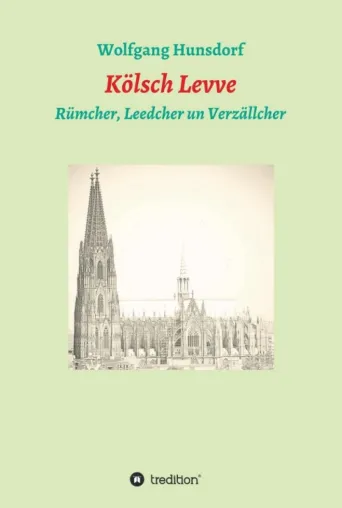 Bild: Kölsch Levve - Rümcher, Leedcher un Verzällcher. Eine Liebeserklärung an die Stadt Köln