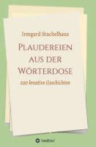 Plaudereien aus der Wörterdose - 100 kreative Kurzgeschichten Bild: Plaudereien aus der Wörterdose - 100 kreative Kurzgeschichten