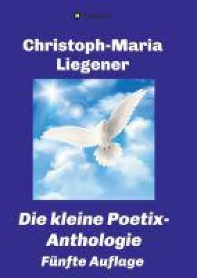 Die kleine Poetix-Anthologie - aktualisierte kompakte Übersicht zum Werk von Poetix Bild: Die kleine Poetix-Anthologie - aktualisierte kompakte Übersicht zum Werk von Poetix