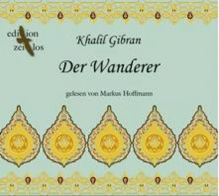Der Wanderer von Khalil Gibran - Das neue Hörbuch von O-Ton-Produktion Bild: Der Wanderer von Khalil Gibran - Das neue Hörbuch von O-Ton-Produktion