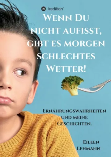 Bild: Wenn Du nicht aufisst, gibt es morgen schlechtes Wetter! - Ernährungswahrheiten und Geschichten