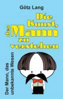 Bild: Die Kunst, den Mann zu verstehen - eine ironische, humorvolle und auch mal ernste Gebrauchsanleitung