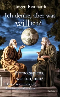 Bild: druckfrische Philosophie für jedermann "Ich denke, aber was will ich? - Homo sapiens, was tun/nun"