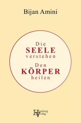 Bild: »Die Seele verstehen, den Körper heilen« von Bijan Amini: Wie Krisenpädagogik hilft Krankheiten zu lindern und