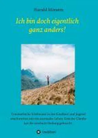 Ich bin doch eigentlich ganz anders! - Wie ich im Glauben Heilung fand Bild: Ich bin doch eigentlich ganz anders! - Wie ich im Glauben Heilung fand