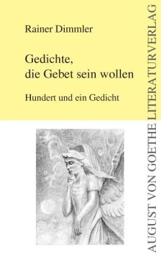 August von Goethe Literaturverlag präsentiert - Rainer Dimmler – Gedichte, die Gebet sein wollen Bild: August von Goethe Literaturverlag präsentiert - Rainer Dimmler – Gedichte, die Gebet sein wollen