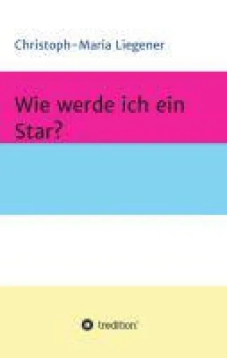 Bild: Wie werde ich ein Star? - ein augenzwinkernder Roman erzählt vom großen Traum der Berühmtheit