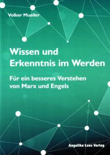 Neues Buch zum 200. Geburtstag von Karl Marx: "Wissen und Erkenntnis im Werden - Für ein besseres Verstehen von Marx und Engels" Bild: Neues Buch zum 200. Geburtstag von Karl Marx: "Wissen und Erkenntnis im Werden - Für ein besseres Verstehen von Marx und Engels"
