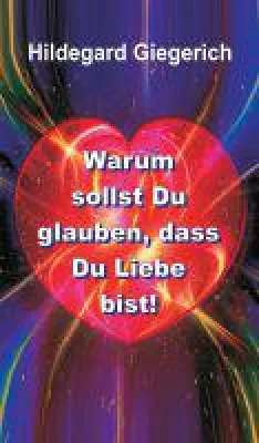 Bild: Warum sollst Du glauben, dass Du Liebe bist! - Lebenshilfe für ein gegenseitiges Miteinander