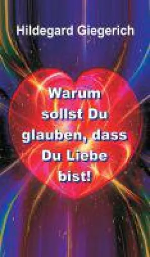 Bild: Warum sollst Du glauben, dass Du Liebe bist! - Lebenshilfe für ein gegenseitiges Miteinander