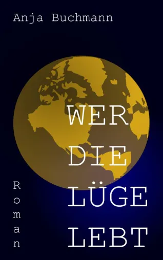 Bild: 'Wer die Lüge lebt' von Anja Buchmann - Dystopischer Roman stellt provokante Fragen