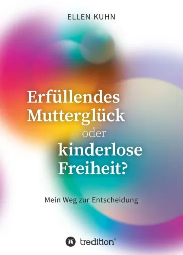 Erfüllendes Mutterglück oder kinderlose Freiheit? - Ein Lebensratgeber für alle Unentschiedenen Bild: Erfüllendes Mutterglück oder kinderlose Freiheit? - Ein Lebensratgeber für alle Unentschiedenen