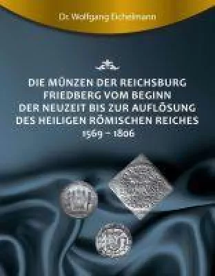 Bild: Die Münzen der Reichsburg Friedberg vom Beginn der Neuzeit bis zur Auflösung des Heiligen Römischen Reiches