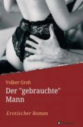 Bild: Der "gebrauchte" Mann Teil 3 - ein Männer-Abenteuer mit Sensibilität, Willen und viel Liebe