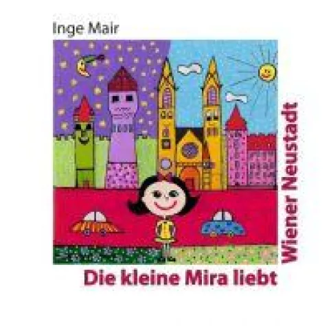Die kleine Mira liebt Wiener Neustadt - Ein farbenfrohes Bilderbuch rund um Österreichs Hauptstadt Bild: Die kleine Mira liebt Wiener Neustadt - Ein farbenfrohes Bilderbuch rund um Österreichs Hauptstadt