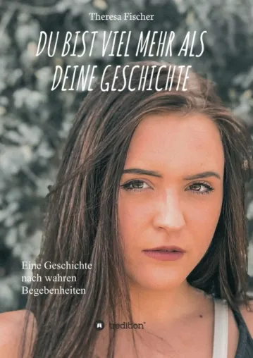 DU BIST VIEL MEHR ALS DEINE GESCHICHTE - Eine Geschichte nach wahren Begebenheiten Bild: DU BIST VIEL MEHR ALS DEINE GESCHICHTE - Eine Geschichte nach wahren Begebenheiten
