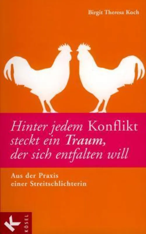 Birgit-Theresa Koch: »Hinter jedem Konflikt steckt ein Traum, der sich entfalten will«, Kösel Verlag, München 2008