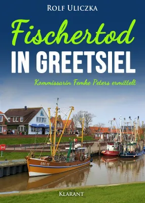 Bild: Neuerscheinung: Ostfrieslandkrimi "Fischertod in Greetsiel" von Rolf Uliczka im Klarant Verlag