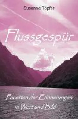 Flussgespür - Facetten der Erinnerungen in Wort und Bild Bild: Flussgespür - Facetten der Erinnerungen in Wort und Bild