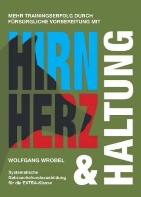 Hirn Herz & Haltung - Systematische Gebrauchshundeausbildung für die EXTRA-Klasse Bild: Hirn Herz & Haltung - Systematische Gebrauchshundeausbildung für die EXTRA-Klasse