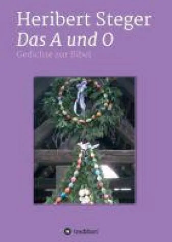 Das A und O - 99 Gedichte drehen sich rund um biblische Redensarten Bild: Das A und O - 99 Gedichte drehen sich rund um biblische Redensarten