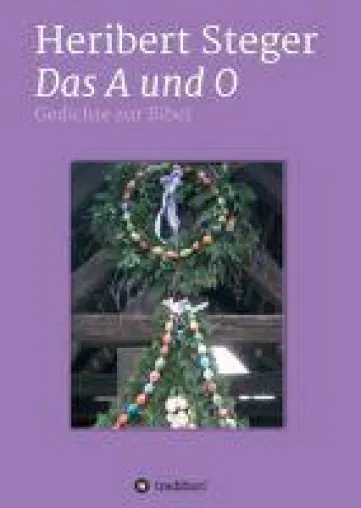 Das A und O - 99 Gedichte drehen sich rund um biblische Redensarten Bild: Das A und O - 99 Gedichte drehen sich rund um biblische Redensarten