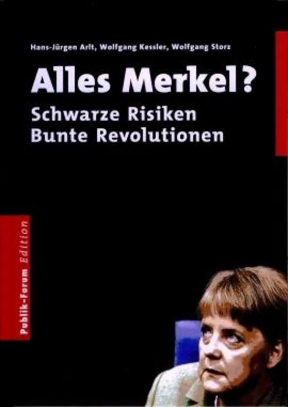 Hans-Jürgen Arlt, Wolfgang Kessler und Wolfgang Storz - »Alles Merkel? Schwarze Risiken, Bunte Revolutionen«, Publik-Forum 2008
