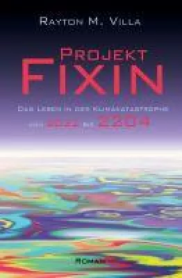 Projekt Fixin - ein Zukunftsroman zum Thema Klima, der aufrüttelt Bild: Projekt Fixin - ein Zukunftsroman zum Thema Klima, der aufrüttelt