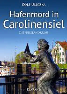 Bild: Neuerscheinung: Ostfrieslandkrimi "Hafenmord in Carolinensiel" von Rolf Uliczka im Klarant Verlag