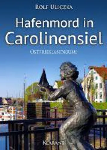 Neuerscheinung: Ostfrieslandkrimi "Hafenmord in Carolinensiel" von Rolf Uliczka im Klarant Verlag Bild: Neuerscheinung: Ostfrieslandkrimi "Hafenmord in Carolinensiel" von Rolf Uliczka im Klarant Verlag