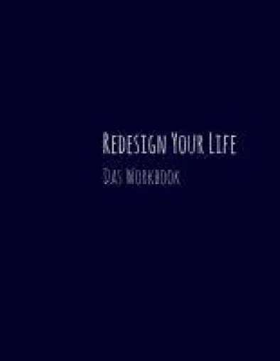Redesign Your Life - ein Arbeitsbuch zur Reise in ein neues, besseres Leben Bild: Redesign Your Life - ein Arbeitsbuch zur Reise in ein neues, besseres Leben