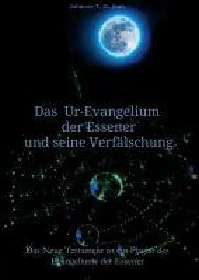 Das Ur-Evangelium der Essener und seine Verfälschung - Eine historische Studie Bild: Das Ur-Evangelium der Essener und seine Verfälschung - Eine historische Studie